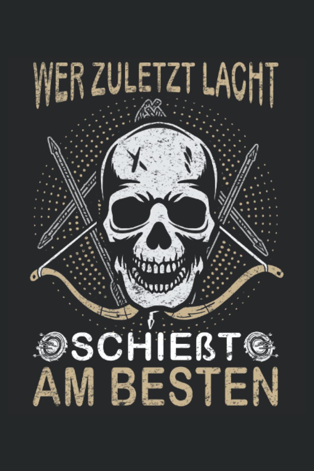 ler totalmente Wer zuletzt lacht schießt am besten - Bogenschießen Notizbuch: Bogenschießen Notizbuch - Toller linierter Notizblock für Bogenschützen - 120 linierte... Bogensport Schützenverein. (German Edition)