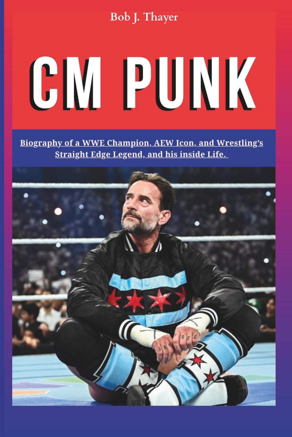 CM PUNK: Biography of a WWE Champion, AEW Icon, and Wrestling’s Straight Edge Legend, and his inside Life. baixar o livro de graça