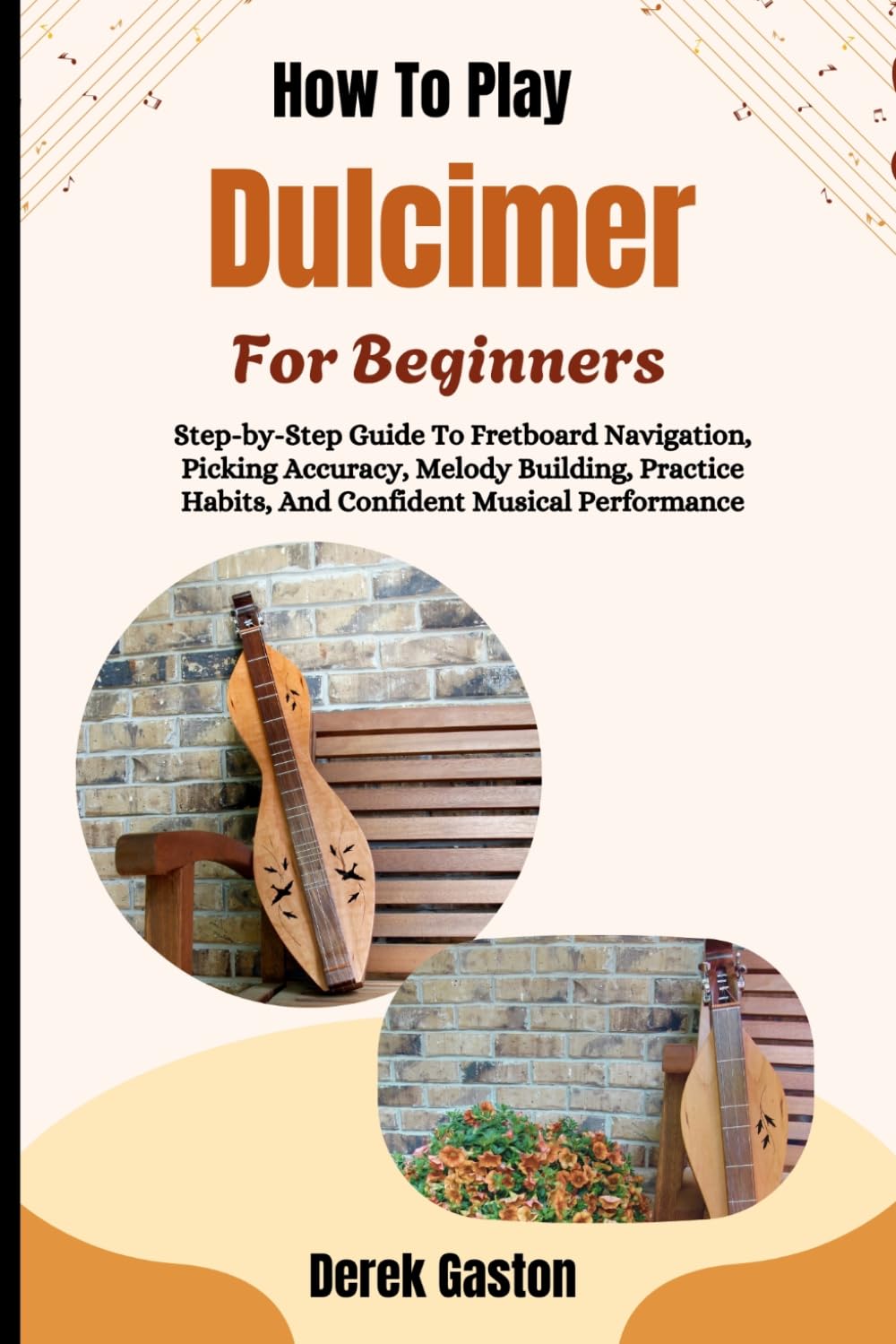 capítulo por capítulo baixar How To Play Dulcimer For Beginners: Step-by-Step Guide To Fretboard Navigation, Picking Accuracy, Melody Building, Practice Habits, And Confident Musical Performance