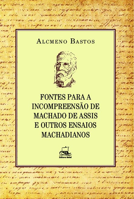 Fontes Para a Incompreensão de Machado de Assis e Outros Ensaios Machadianos