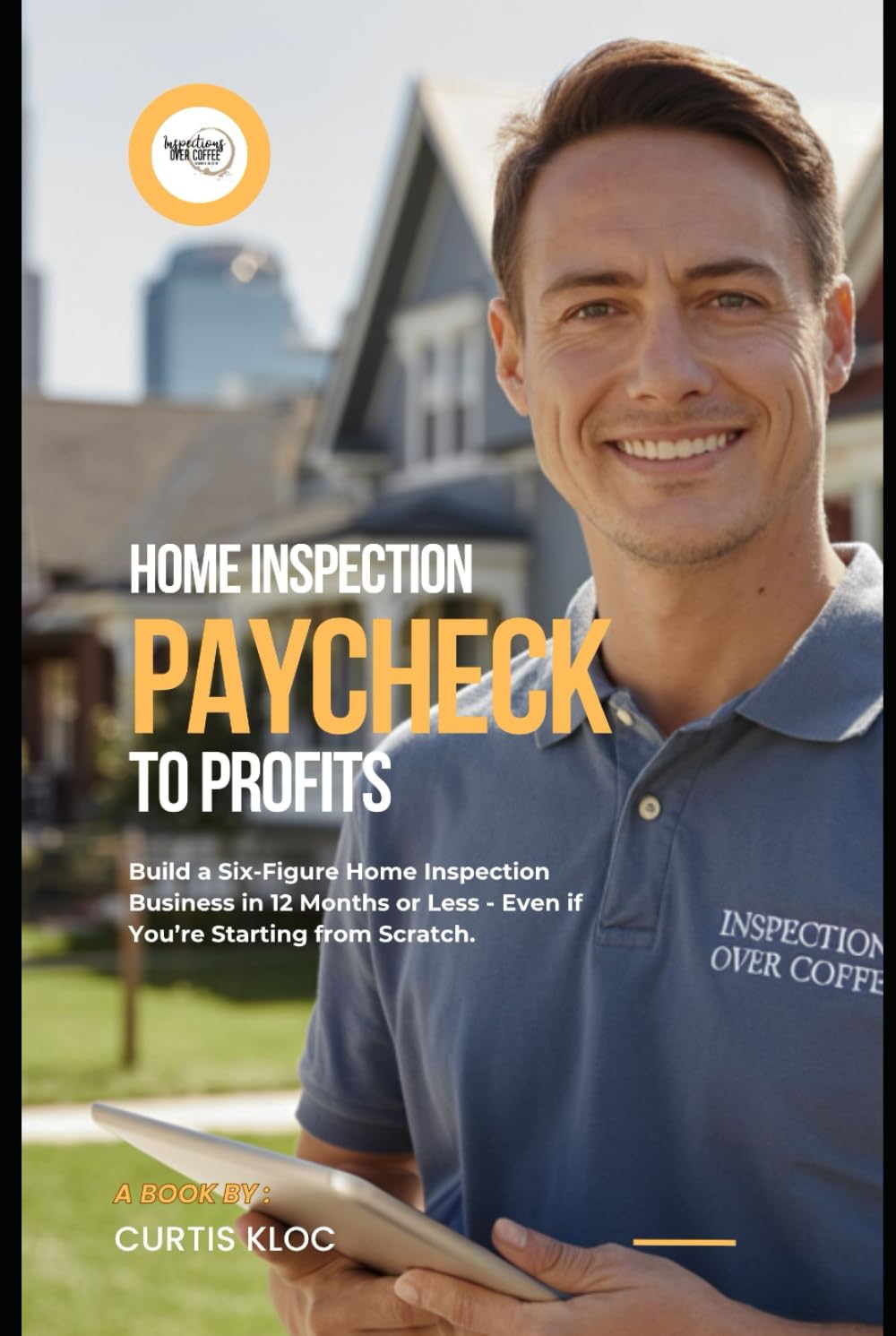 Home Inspection Paycheck to Profits: Build a Six-Figure Home Inspection Business in 12 Months or Less - Even if You’re Starting from Scratch baixar livro de graça