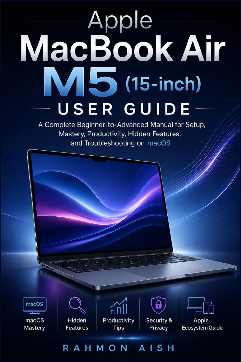 ler totalmente Apple MacBook Air M5 (15-inch) User guide: A Complete Beginner-to-Advanced Manual for Setup, Mastery, Productivity, Hidden Features, and Troubleshooting on macOS