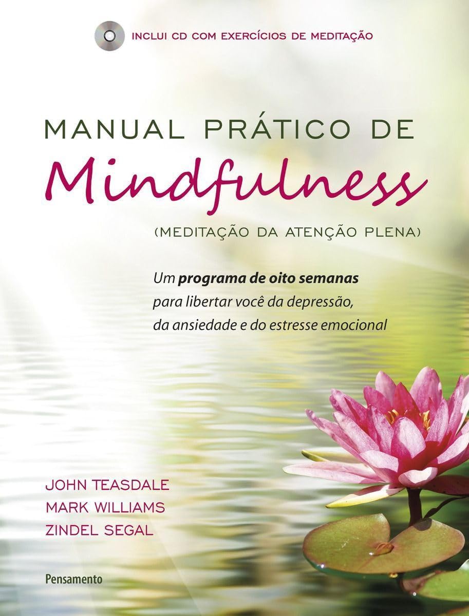 Manual Prático de Mindfulness: um Programa de Oito Semanas Para Libertar Você da Depressão, da Ansiedade e do Estresse Emocional baixar o livro de graça