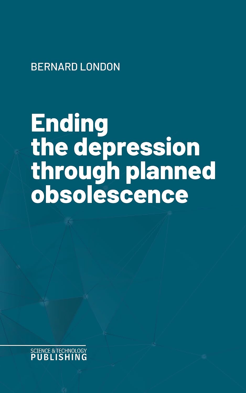 Ending the depression through planned obsolescence (English Edition)
