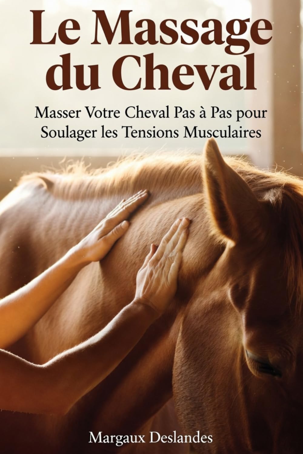 capítulo por capítulo baixar LES MASSAGES DU CHEVAL Masser Votre Cheval Pas à Pas pour Le Soulager et Le Relaxer: Techniques Manuelles de Détente et de Bien-Être pour Tout Relâcher et Apaiser, tout en Renforçant le Lien