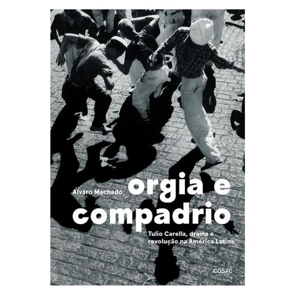 Orgia e compadrio: Tulio Carella, drama e revolução na América Latina baixar livro de graça