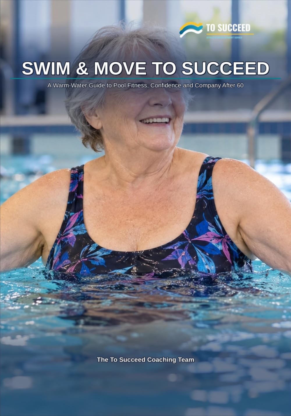 Swim & Move To Succeed: A Warm-Water Guide to Pool Fitness, Confidence and Company After 60 baixar livro de graça