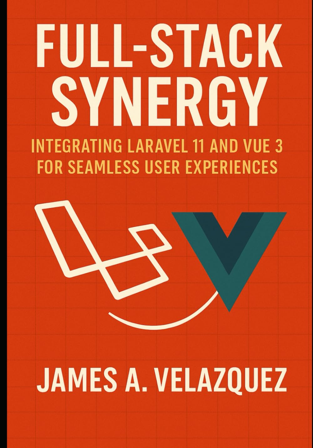 Full-Stack Synergy: INTEGRATING LARAVEL 11 AND VUE 3 FOR SEAMLESS USER EXPERIENCES baixar o livro de graça