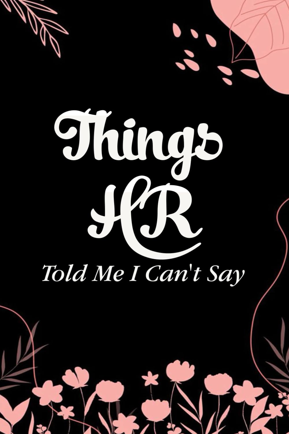 ler totalmente Things HR Told Me I Can't Say: Funny Gag Gift Notebook for Coworkers, Employees, Accountants, New Friends, Office, Staff member, Workplace, New Job (6"x9" -100 page)