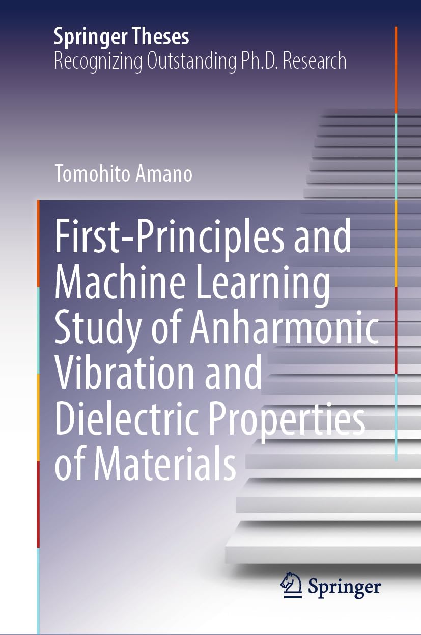 First-Principles and Machine Learning Study of Anharmonic Vibration and Dielectric Properties of Materials (Springer Theses) (English Edition)