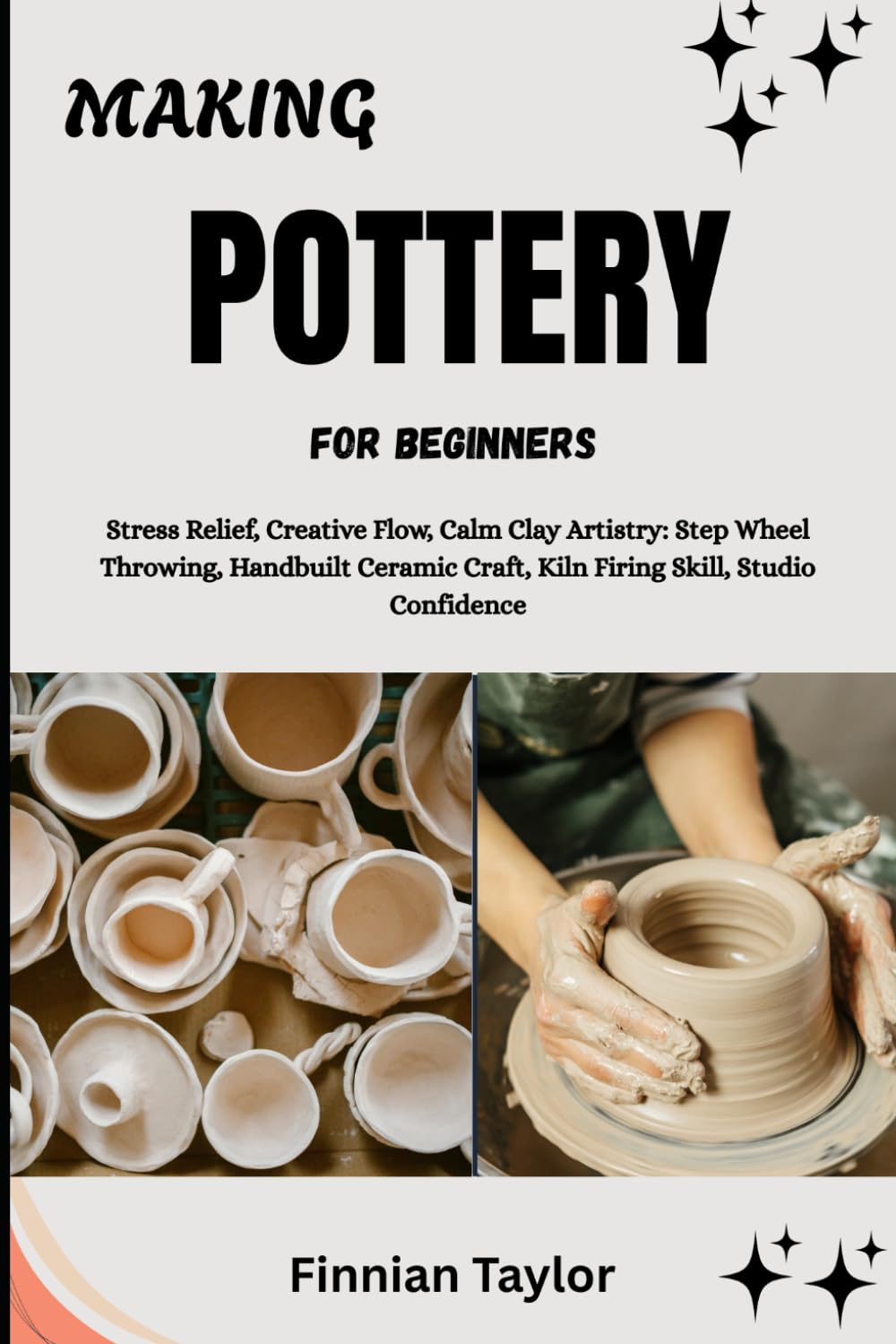 MAKING POTTERY FOR BEGINNERS: Stress Relief, Creative Flow, Calm Clay Artistry: Step Wheel Throwing, Handbuilt Ceramic Craft, Kiln Firing Skill, Studio Confidence baixar o livro de graça