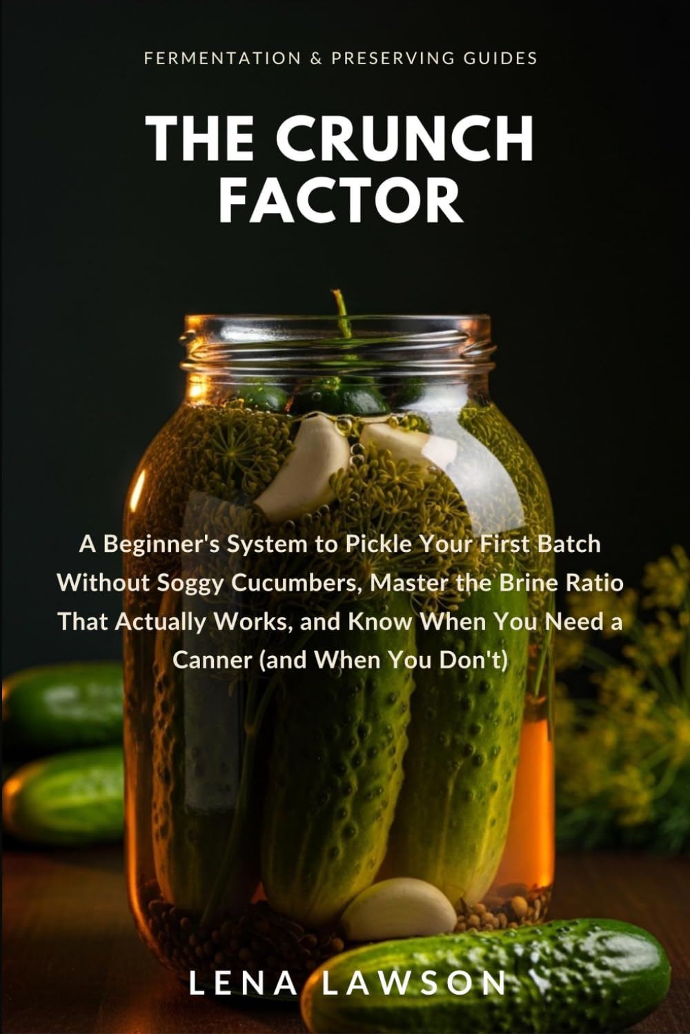 The Crunch Factor: A Beginner's System to Pickle Your First Batch Without Soggy Cucumbers, Master the Brine Ratio That Actually Works, and Know When You Need a Canner (and When You Don't): 3 baixar livro de graça