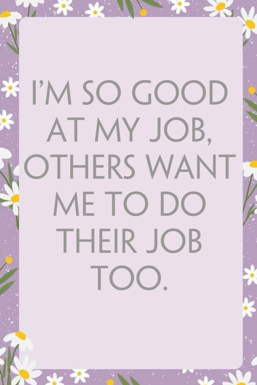 capítulo por capítulo baixar I'm So Good At My Job Others Want Me To Do Their Job Too: Notebook With Funny Sayings On Cover For Office, Workplace, College, Employees, Coworkers, Assistant, Boss, [size 6"x9" -100 page]