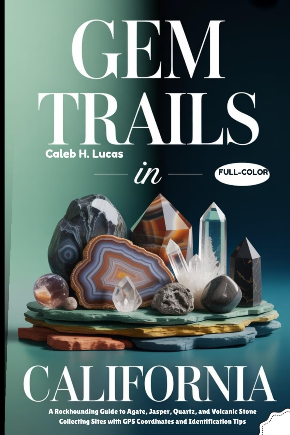 GEM TRAILS IN CALIFORNIA (FULL-COLOR): A Rockhounding Guide to Agate Hunting, Jasper, Quartz, and Volcanic Stone Collecting Sites with GPS Coordinates and Identification Tips baixar o livro de graça