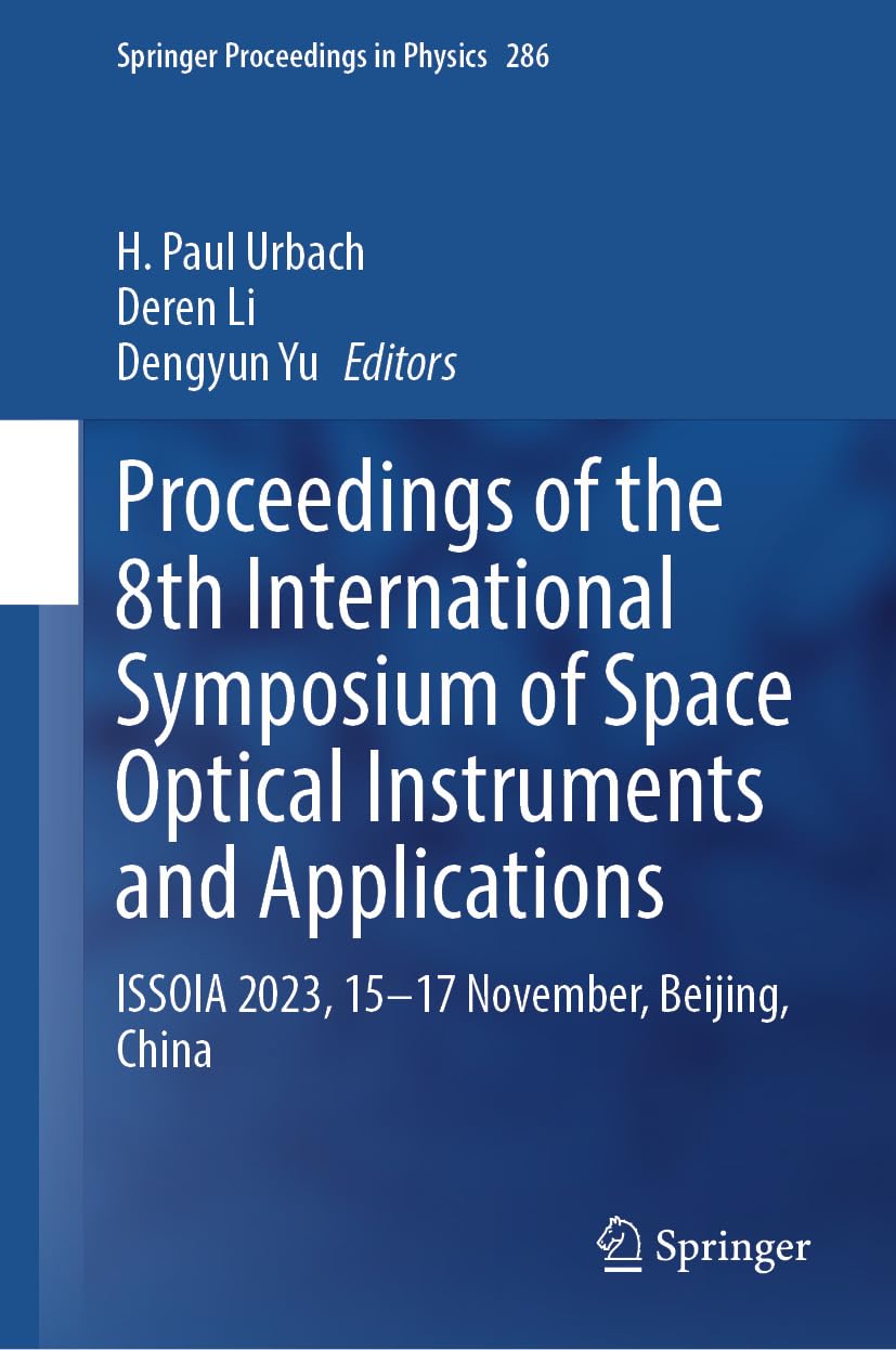 Proceedings of the 8th International Symposium of Space Optical Instruments and Applications: ISSOIA 2023, 15–17 November, Beijing, China (Springer Proceedings in Physics Book 286) (English Edition) baixar o livro de graça