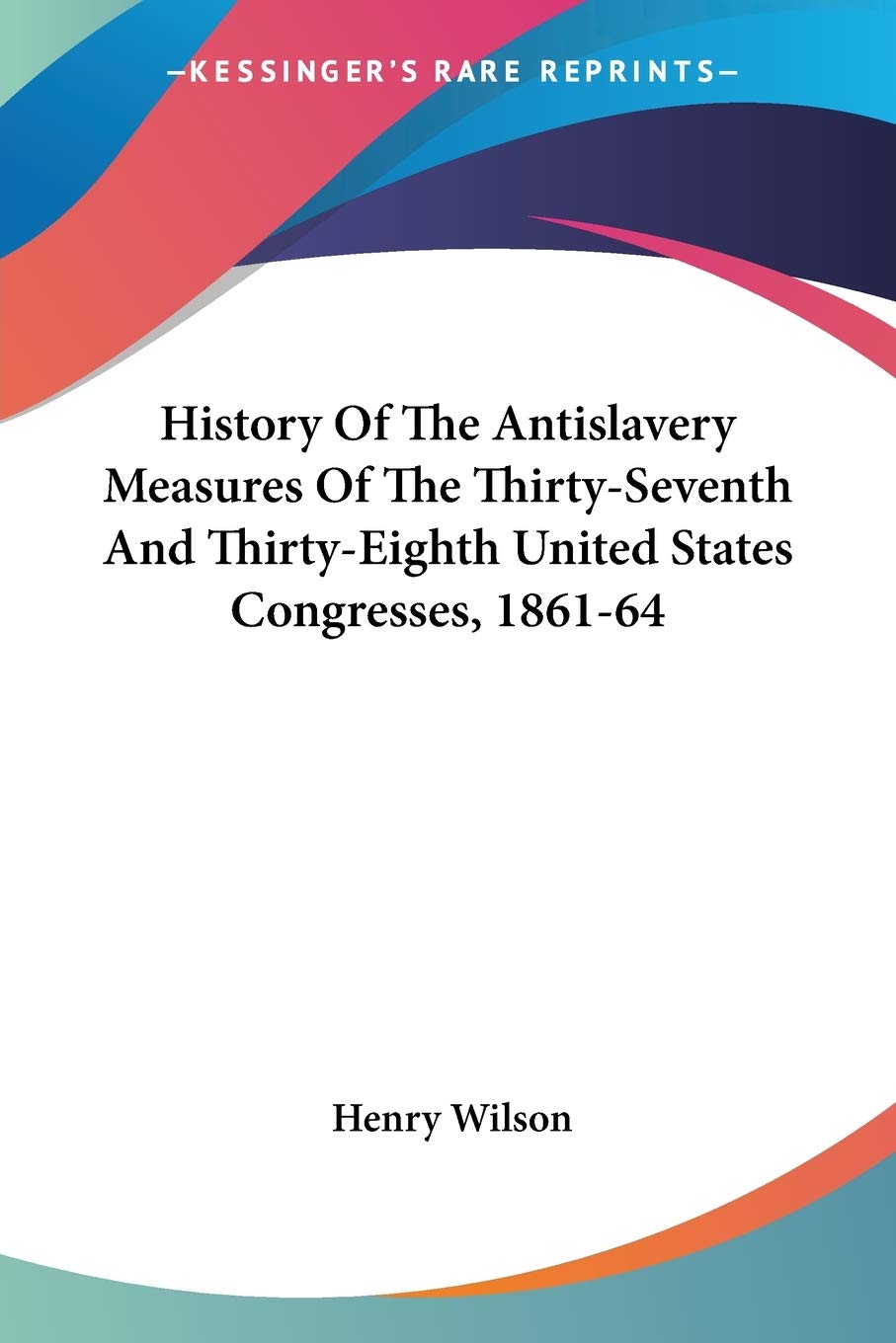 ler totalmente History Of The Antislavery Measures Of The Thirty-Seventh And Thirty-Eighth United States Congresses, 1861-64