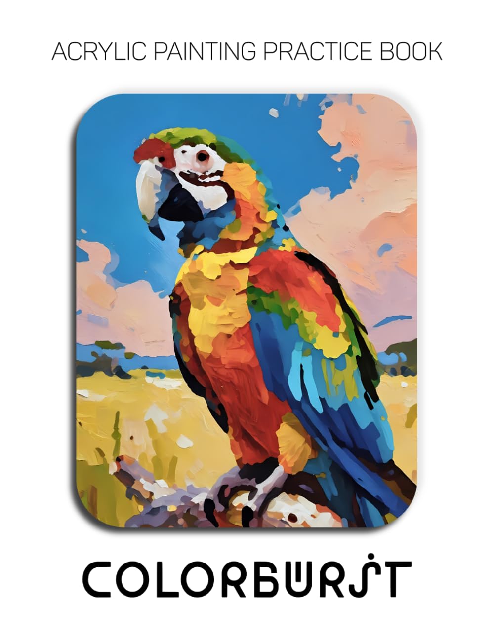 Acrylic Painting Practice Book - Colorburst: A Vibrant Journey into Textured and Expressive Birds baixar livro de graça