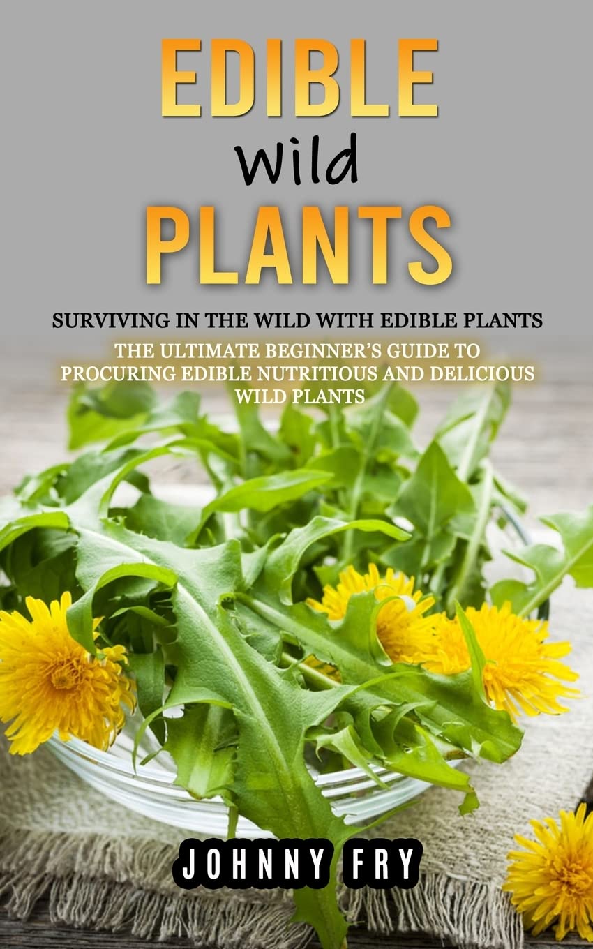 ler totalmente Edible Wild Plants: Surviving in the Wild With Edible Plants (The Ultimate Beginner's Guide to Procuring Edible Nutritious and Delicious Wild Plants)