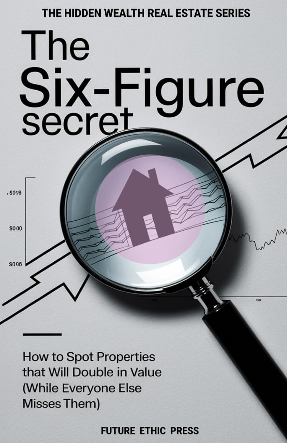 The Six Figure Secret: How to Spot Properties That Will Double in Value (While Everyone Else Misses Them) (The Hidden Wealth Real Estate Series) baixar livro de graça