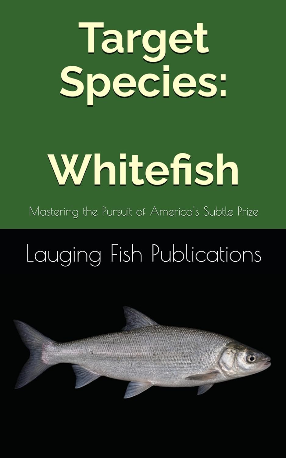 Target Species: Whitefish: Mastering the Pursuit of America's Subtle Prize