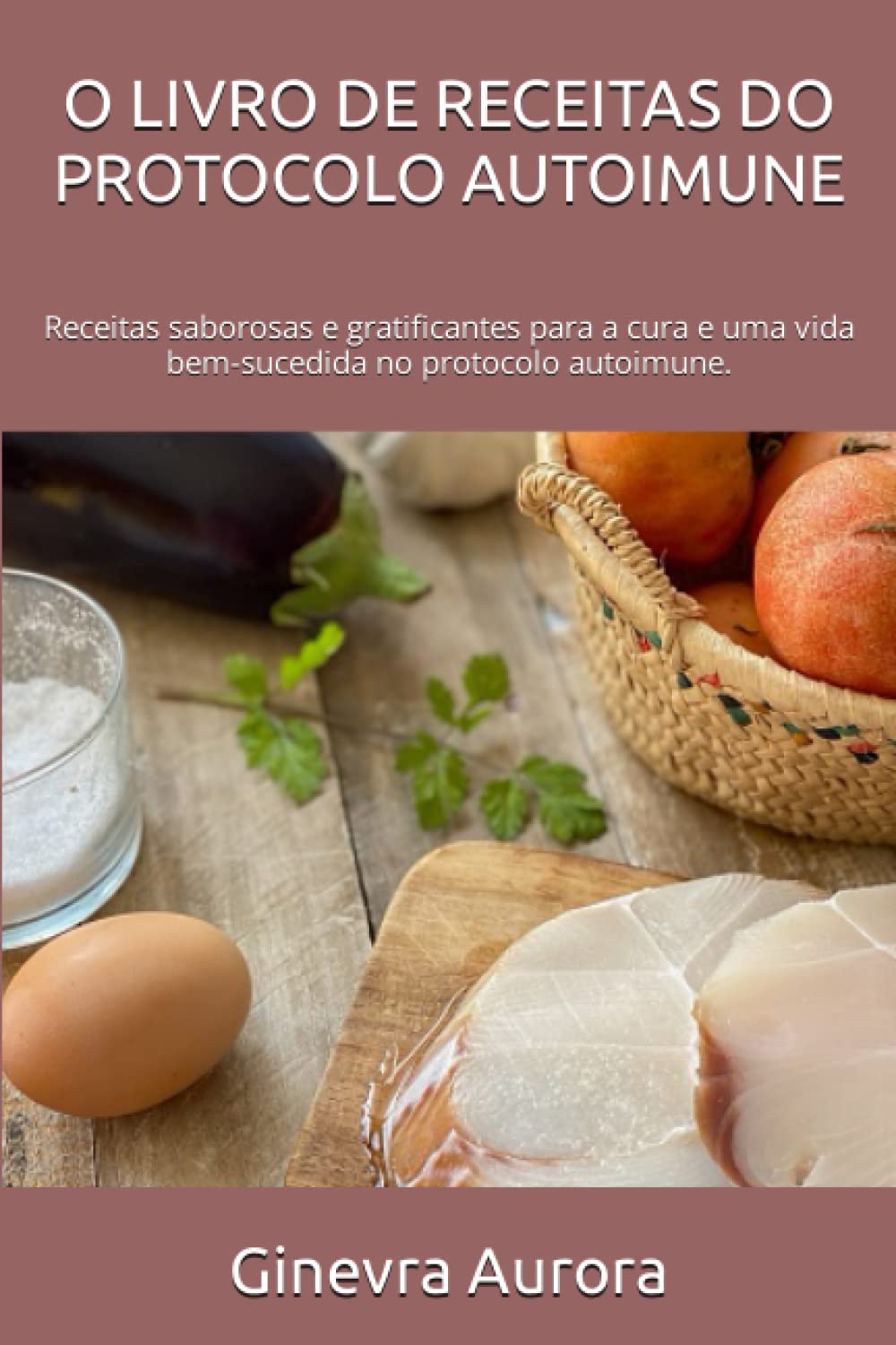 O LIVRO DE RECEITAS DO PROTOCOLO AUTOIMUNE: Receitas saborosas e gratificantes para a cura e uma vida bem-sucedida no protocolo autoimune. baixar livro de graça