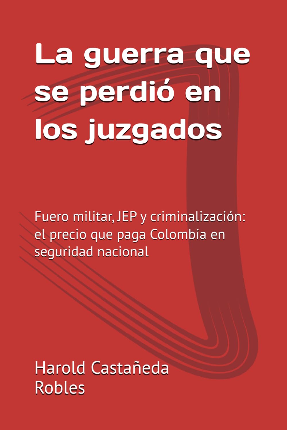 La guerra que se perdió en los juzgados: Fuero militar, JEP y criminalización: el precio que paga Colombia en seguridad nacional (Spanish Edition) baixar o livro de graça