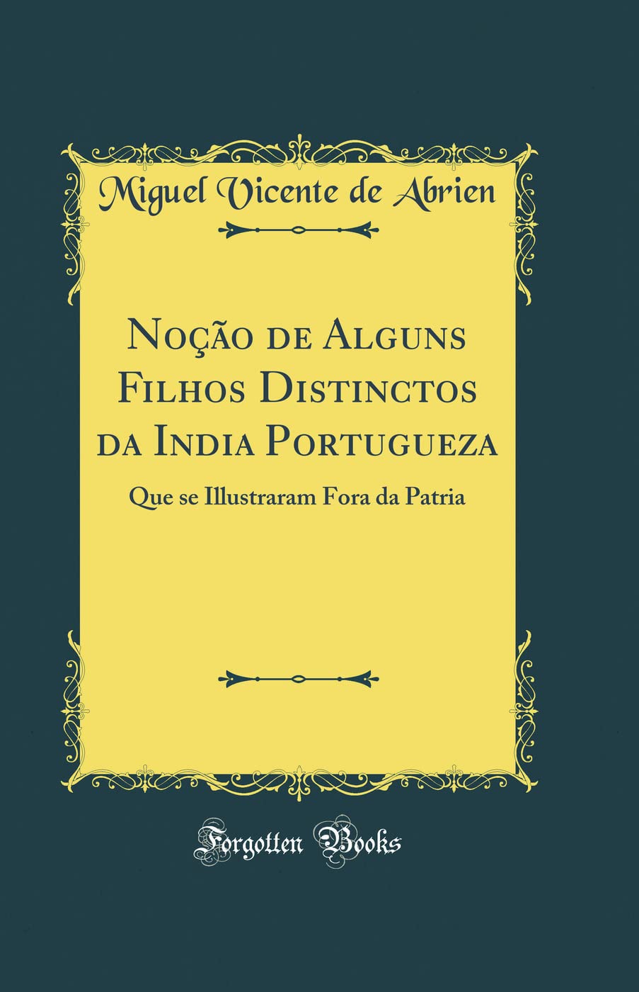 Noção de Alguns Filhos Distinctos da India Portugueza: Que se Illustraram Fora da Patria (Classic Reprint) baixar livro de graça
