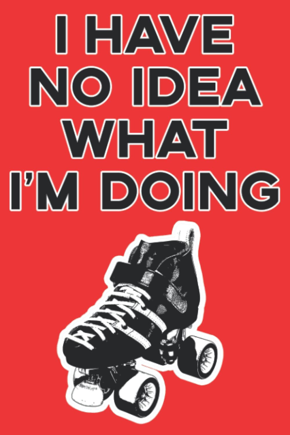 I Have No Idea What I'm Doing: Roller Skating Lined Notebook baixar o livro de graça