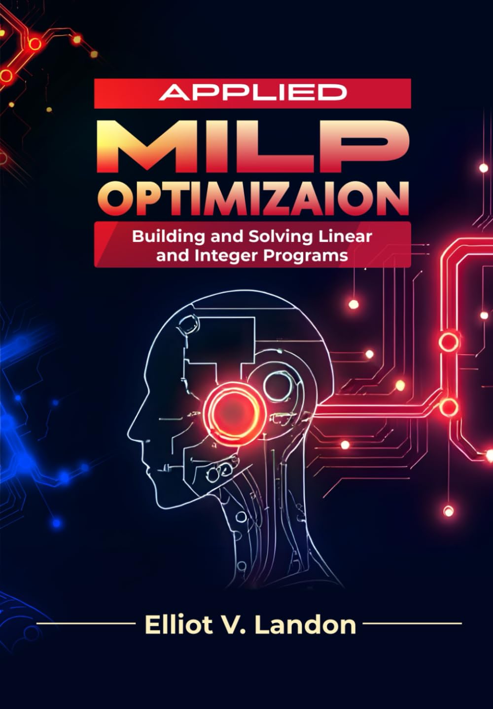 capítulo por capítulo baixar APPLIED MILP OPTIMIZATION: Building and Solving Linear and Integer Programs, a Hands-On Guide to Modeling, Solving, and Analyzing Optimization Problems