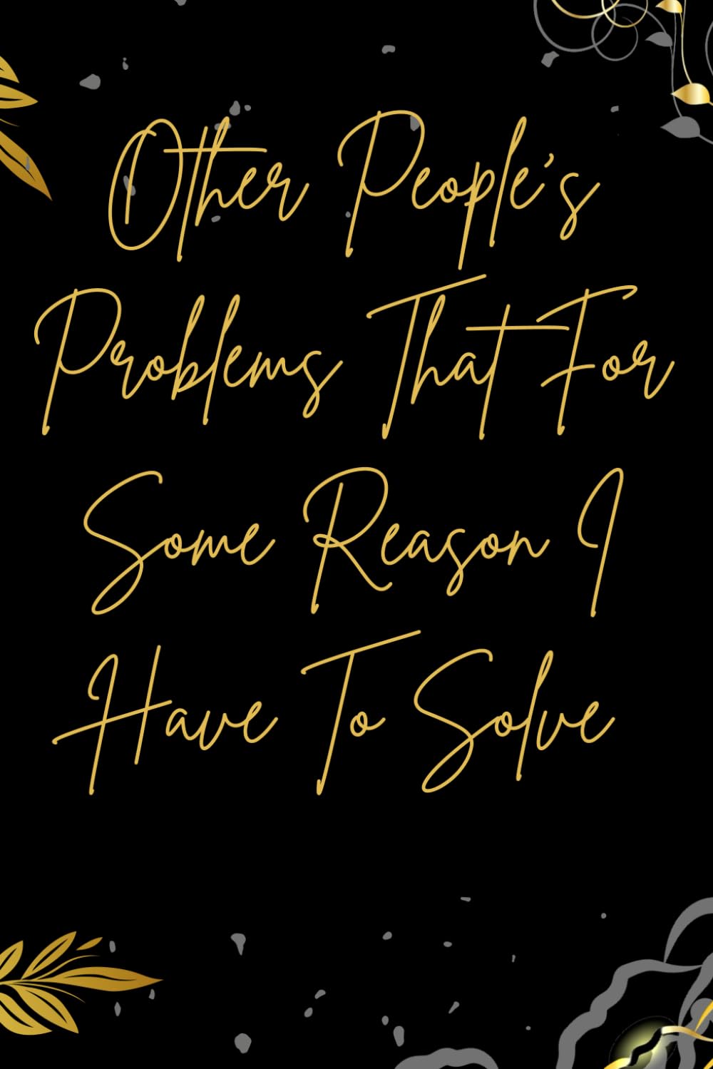 ler totalmente Other People's Problems That For Some Reason I Have To Solve: Funny Saying Office Humor for Sarcastic Friends, Bosses, Coworkers, Adults and Employees - 6 x 9 Blank Lined Notebook Journal