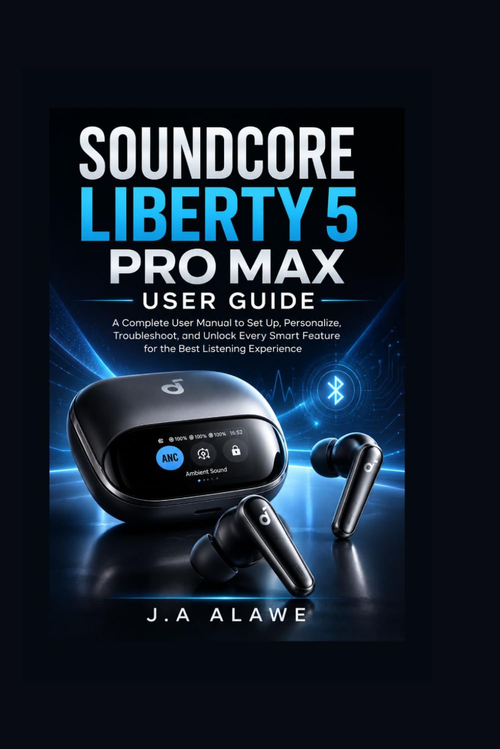 Soundcore Liberty 5 Pro Max User Guide: A Complete User Manual to Set Up, Personalize, Troubleshoot, and Unlock Every Smart Feature for the Best Listening Experience baixar livro de graça