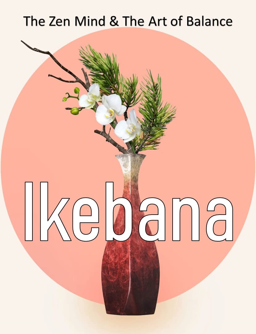 Ikebana: The Zen Mind & The Art of Balance, Stunning Photography and Insightful Commentary on the Art of Arranging Flowers with Grace and Elegance (English Edition) baixar livro de graça