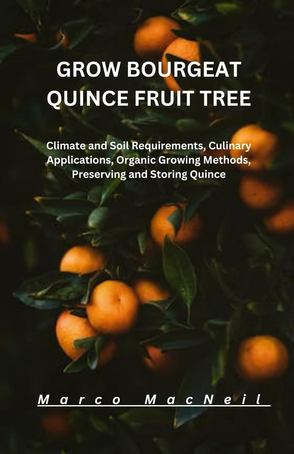 GROW BOURGEAT QUINCE FRUIT TREE: Climate and Soil Requirements, Culinary Applications, Organic Growing Methods, Preserving and Storing Quince baixar livro de graça