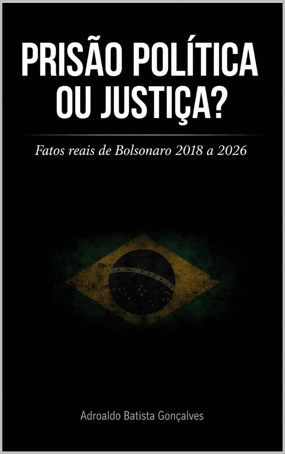 ler totalmente Prisão Política ou Justiça?: Fatos reais de Bolsonaro – 2018 a 2026