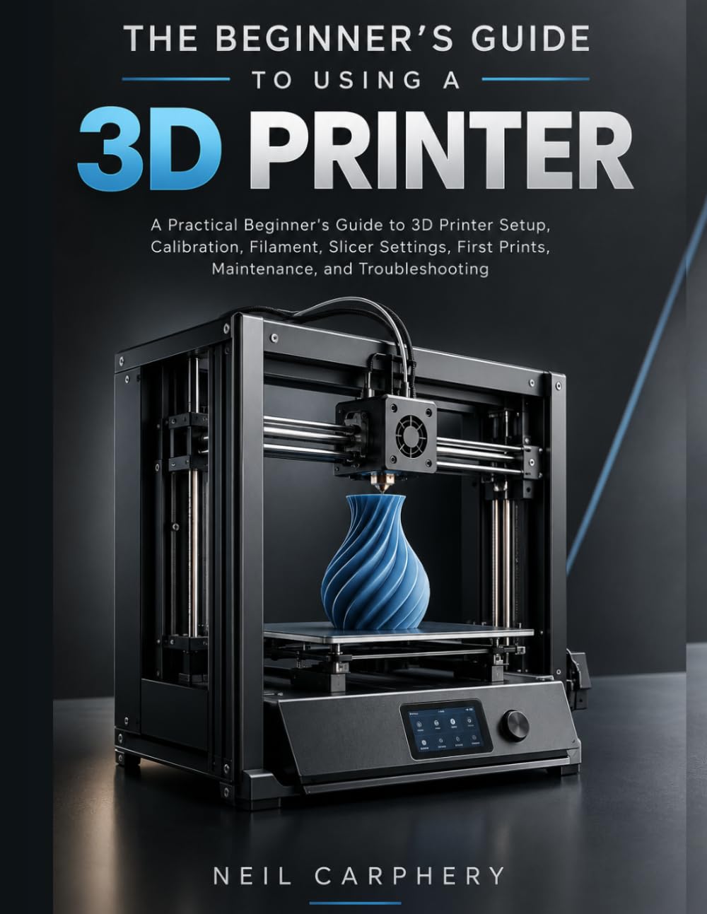 ler totalmente The Beginner's Guide to Using a 3D Printer: A Practical Beginner's Guide to 3D Printer Setup, Calibration, Filament, Slicer Settings, First Prints, Maintenance, and Troubleshooting