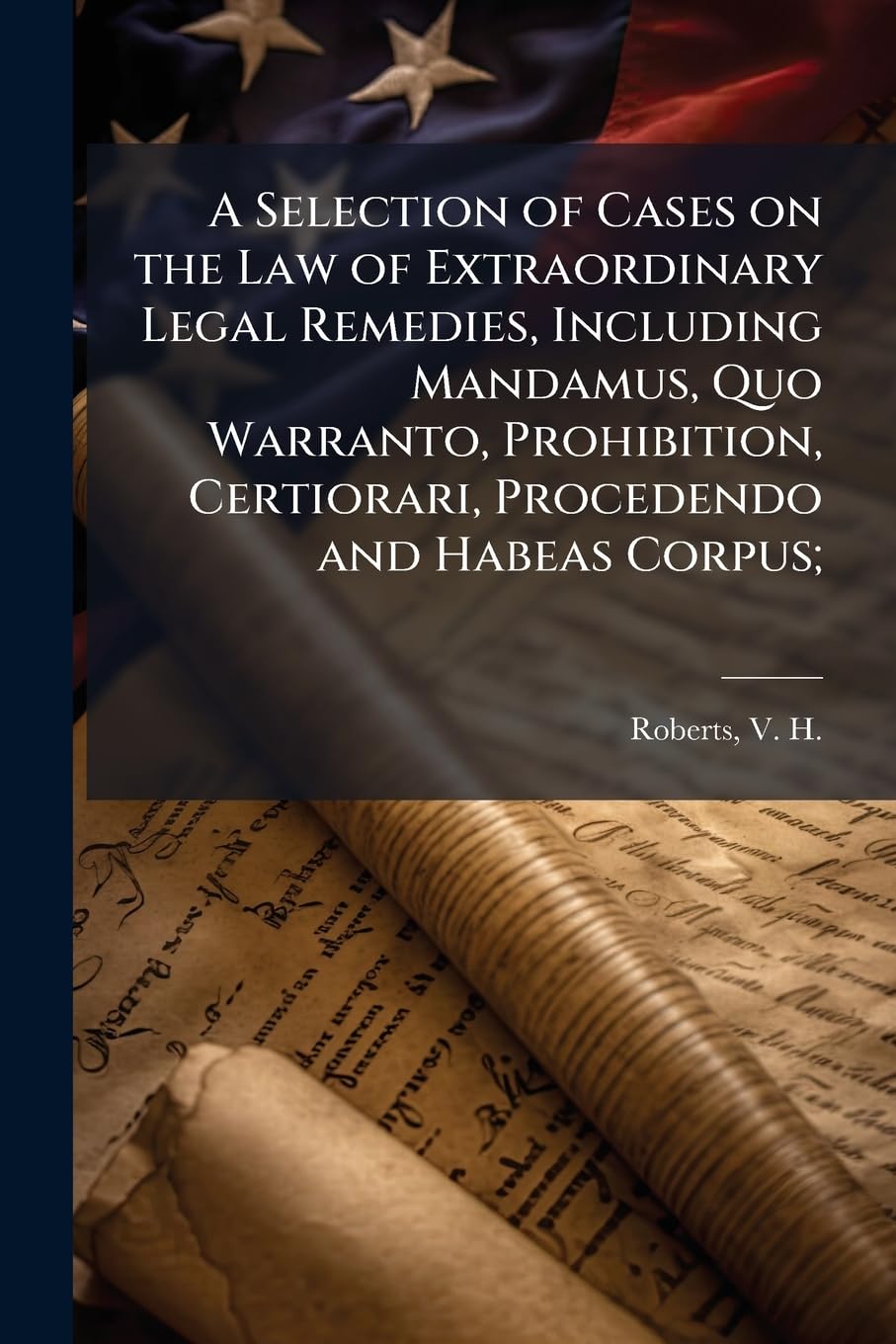 A Selection of Cases on the Law of Extraordinary Legal Remedies, Including Mandamus, Quo Warranto, Prohibition, Certiorari, Procedendo and Habeas Corpus; baixar o livro de graça