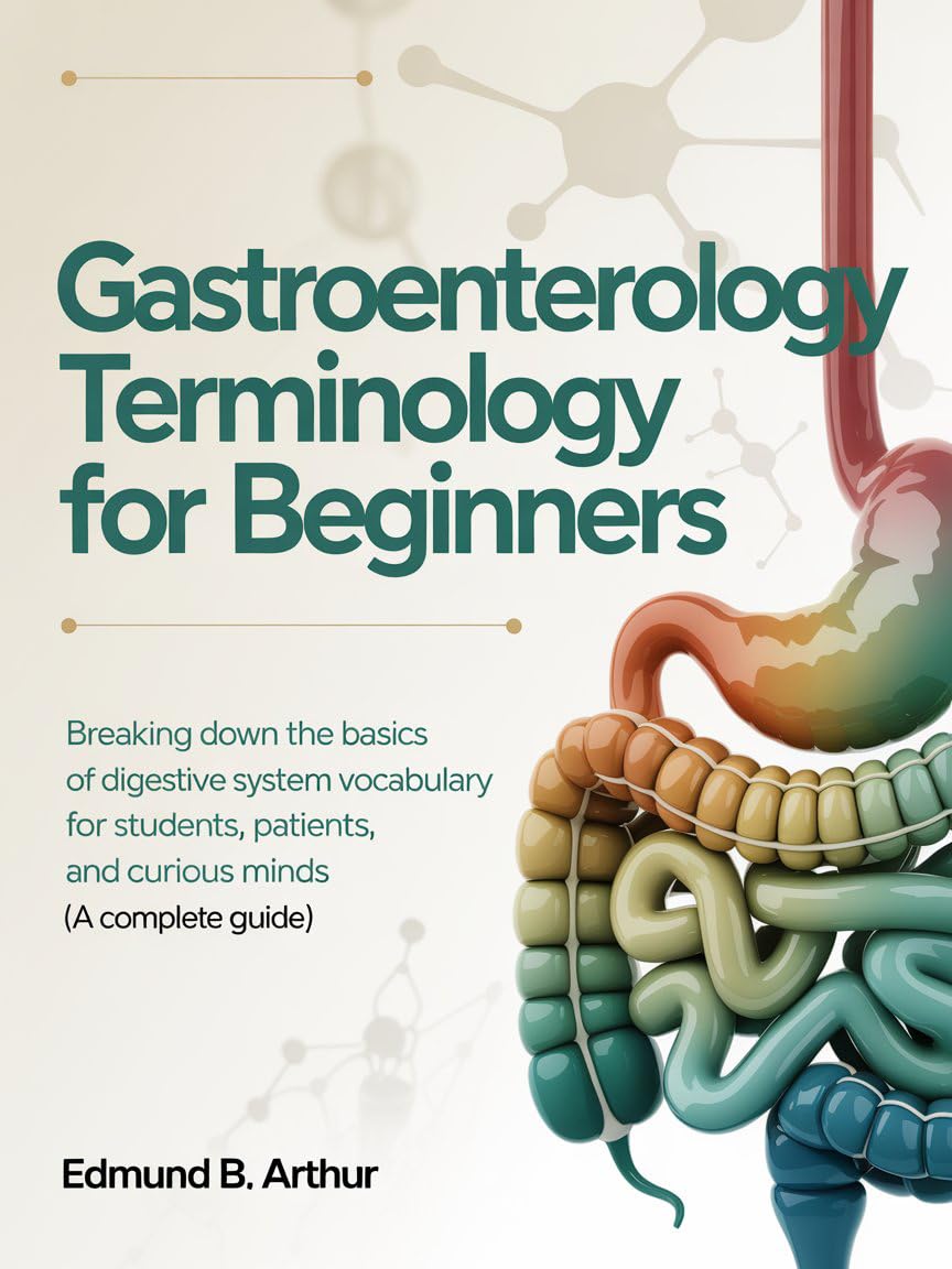 Gastroenterology Terminology for Beginners: Breaking Down the Basics of Digestive System Vocabulary for Students, Patients, and Curious Minds (A Complete ... Vocabulary for Beginners) (English Edition)