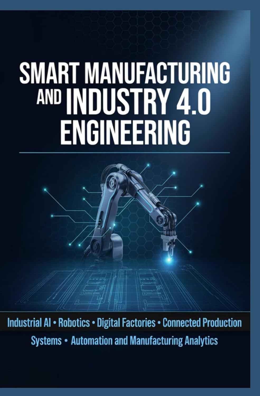 ler totalmente SMART MANUFACTURING AND INDUSTRY 4.0 ENGINEERING: Industrial AI Robotics Digital Factories Connected Production Systems Automation and Manufacturing Analytics