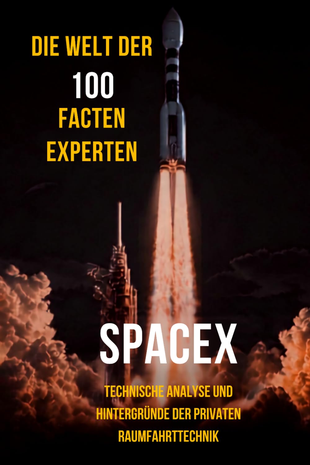 Die Welt der 100 Fakten: SpaceX Experten: Technische Analyse und Hintergründe der privaten Raumfahrttechnik (German Edition)