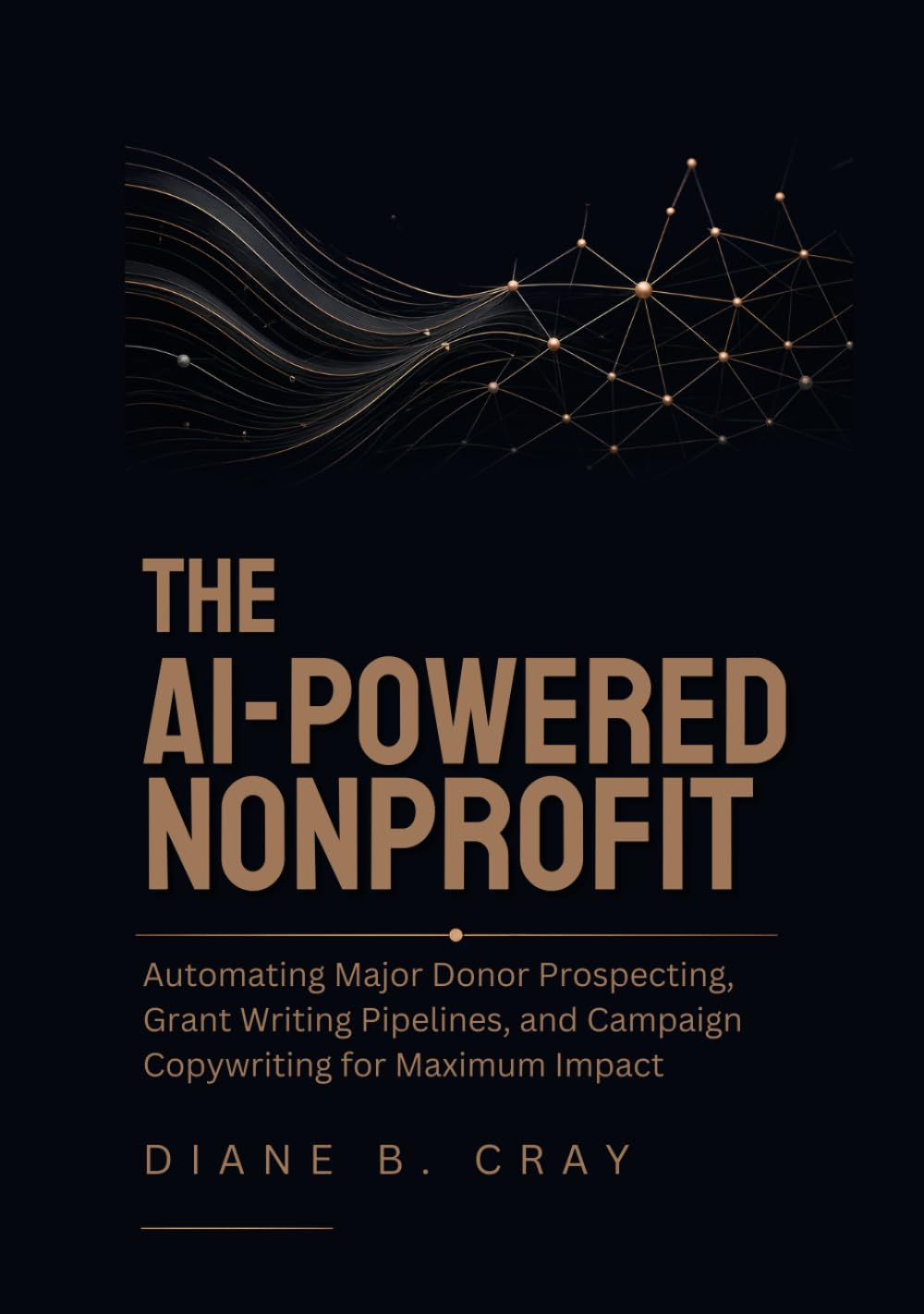 The AI-Powered Nonprofit: Automating Major Donor Prospecting, Grant Writing Pipelines, and Campaign Copywriting for Maximum Impact