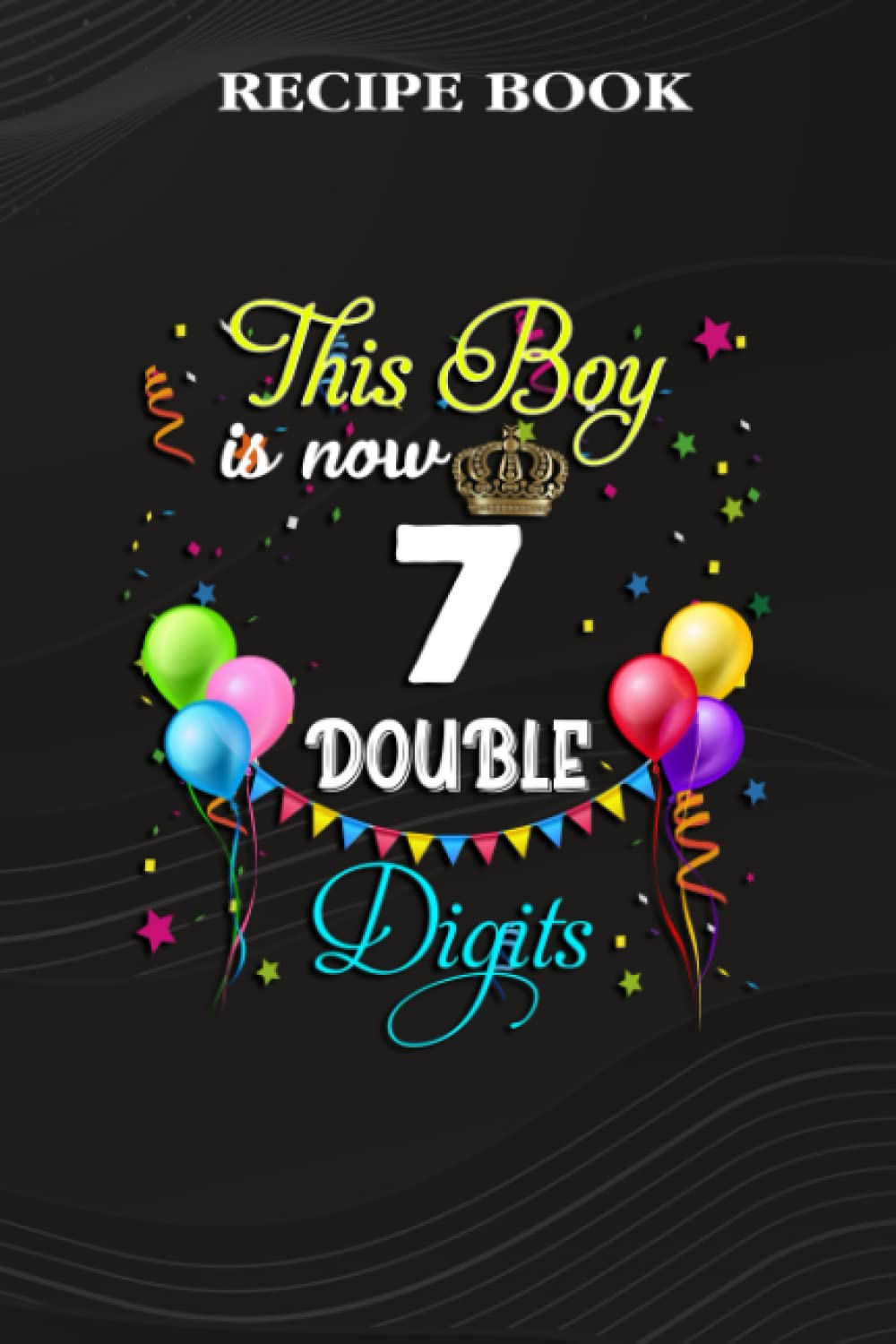 ler totalmente Recipe Book:This Boy is Now Double Digits, Birthday Boy 7 Years Old: Gifts for Women: A Beautiful & Modern Keepsake Recipe Notebook & Organizer to... Blank Recipe Book & Cookbook,Birthday Gifts