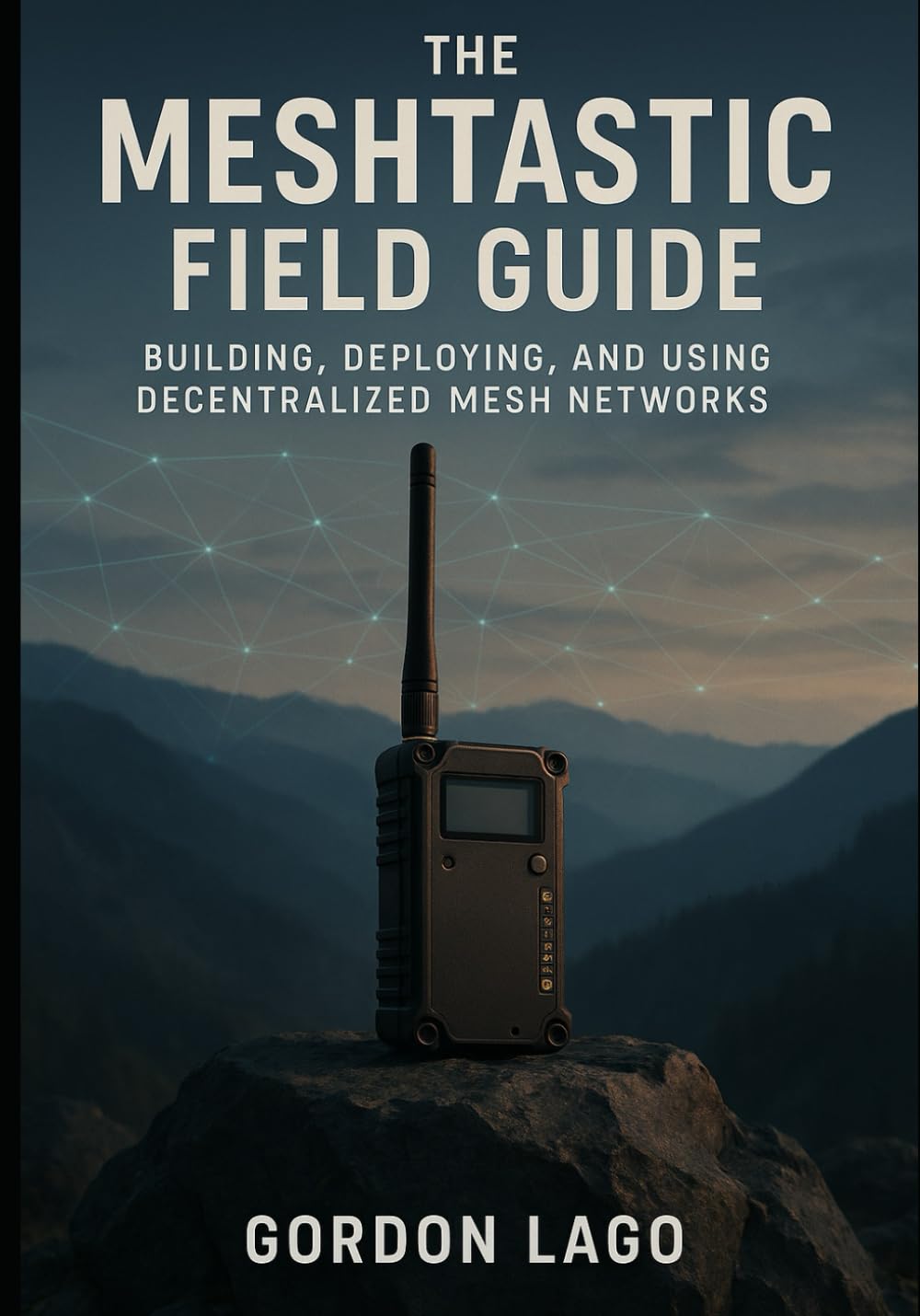 The Meshtastic Field Guide: Building, Deploying, and Using Decentralized Mesh Networks baixar livro de graça