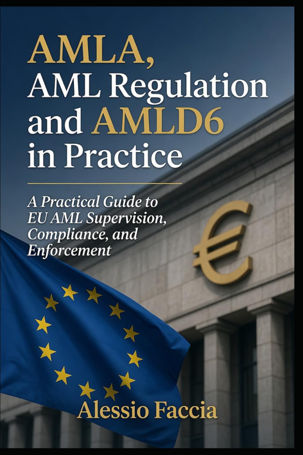 ler totalmente AMLA, AML Regulation and AMLD6 in Practice: A Practical Guide to EU AML Supervision, Compliance, and Enforcement