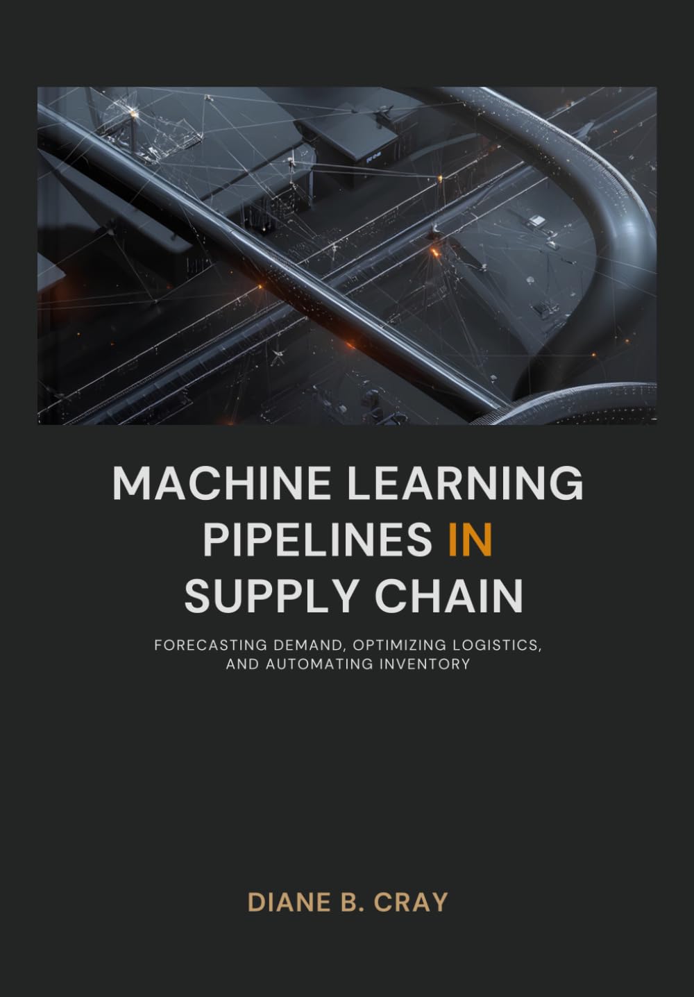 Machine Learning Pipelines in Supply Chain: Forecasting Demand, Optimizing Logistics, and Automating Inventory baixar livro de graça