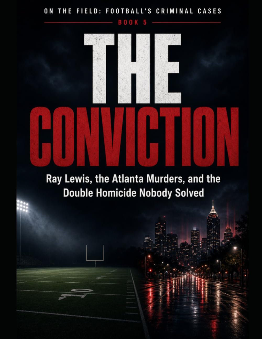 ler totalmente The Conviction: Ray Lewis, the Atlanta Murders, and the Double Homicide Nobody Solved Series Name: On the Field: Football's Criminal Cases Series Number: Book 5