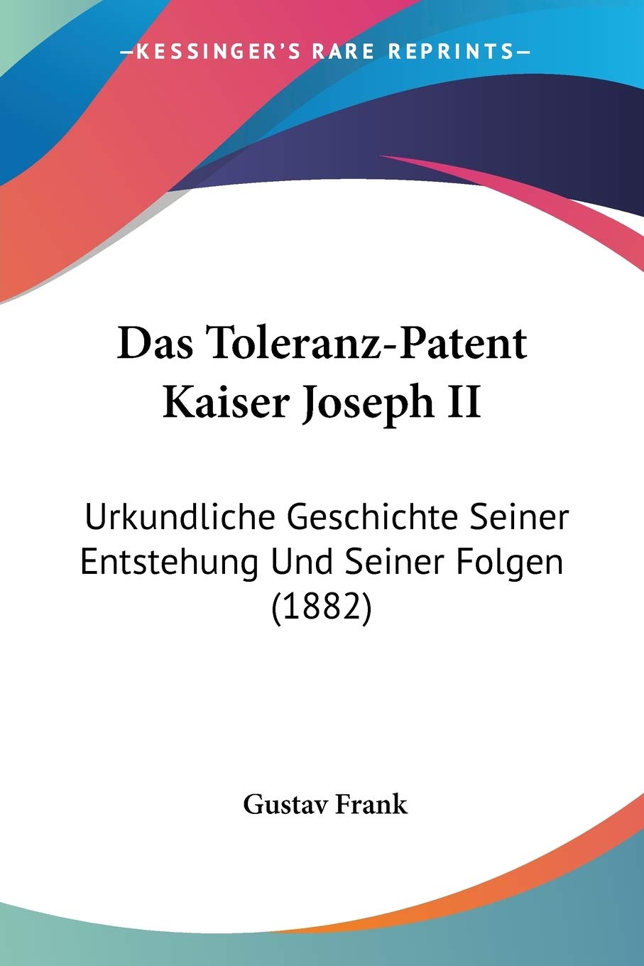 ler totalmente Das Toleranz-Patent Kaiser Joseph II: Urkundliche Geschichte Seiner Entstehung Und Seiner Folgen (1882)
