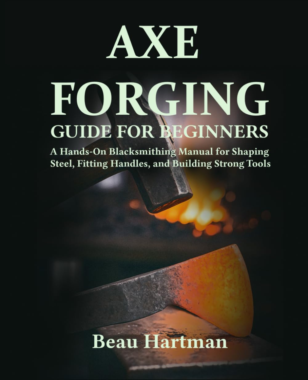 Axe Forging Guide for Beginners: A Hands-On Blacksmithing Manual for Shaping Steel, Fitting Handles, and Building Strong Tools baixar livro de graça