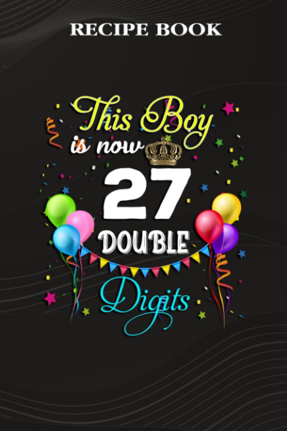 Recipe Book:This Boy is Now Double Digits, Birthday Boy 27 Years Old: Gifts for Her: A Beautiful & Modern Keepsake Recipe Notebook & Organizer to... Blank Recipe Book & Cookbook,Birthday Gifts baixar o livro de graça