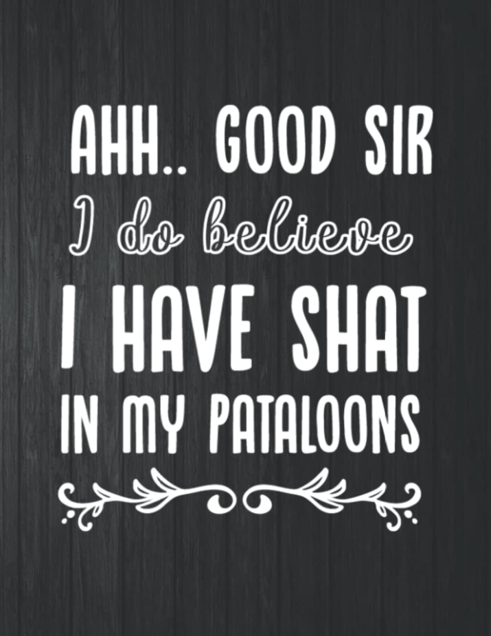 ler totalmente Ahh Good Sir I Do Believe I Have Shat In My Pataloons Funny Notebook: 8.5 X 11 In - 114 Page Great quotes Motivation And Change Your Life for Diary Journals
