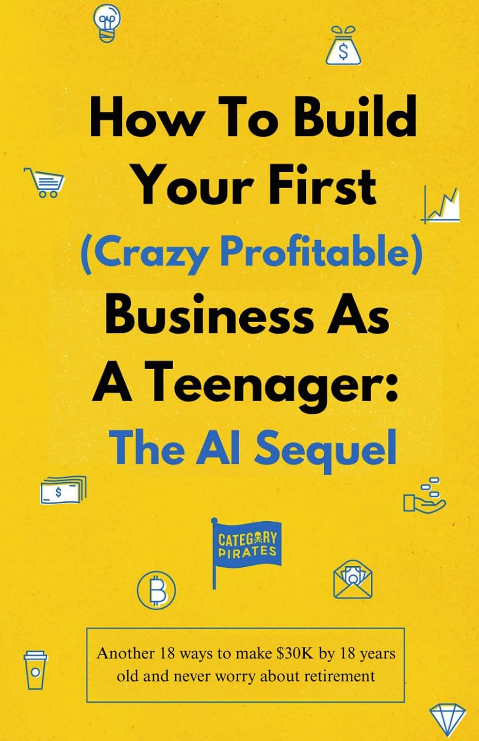 How To Build Your First (Crazy Profitable) Business As A Teenager: The AI Sequel: Another 18 ways to make $30K by 18 years old and never worry about retirement baixar livro de graça